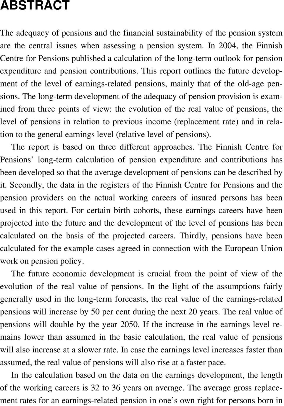 This report outlines the future development of the level of earnings-related pensions, mainly that of the old-age pensions.