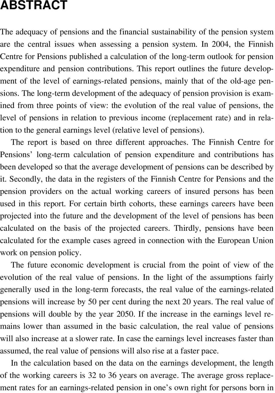 This report outlines the future development of the level of earnings-related pensions, mainly that of the old-age pensions.