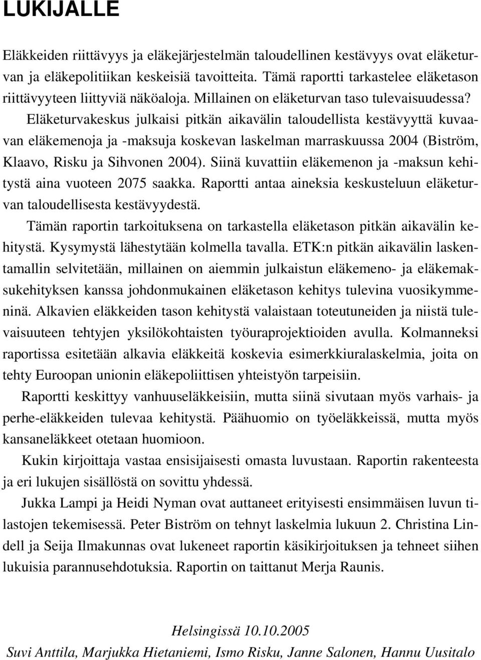 Eläketurvakeskus julkaisi pitkän aikavälin taloudellista kestävyyttä kuvaavan eläkemenoja ja -maksuja koskevan laskelman marraskuussa 2004 (Biström, Klaavo, Risku ja Sihvonen 2004).