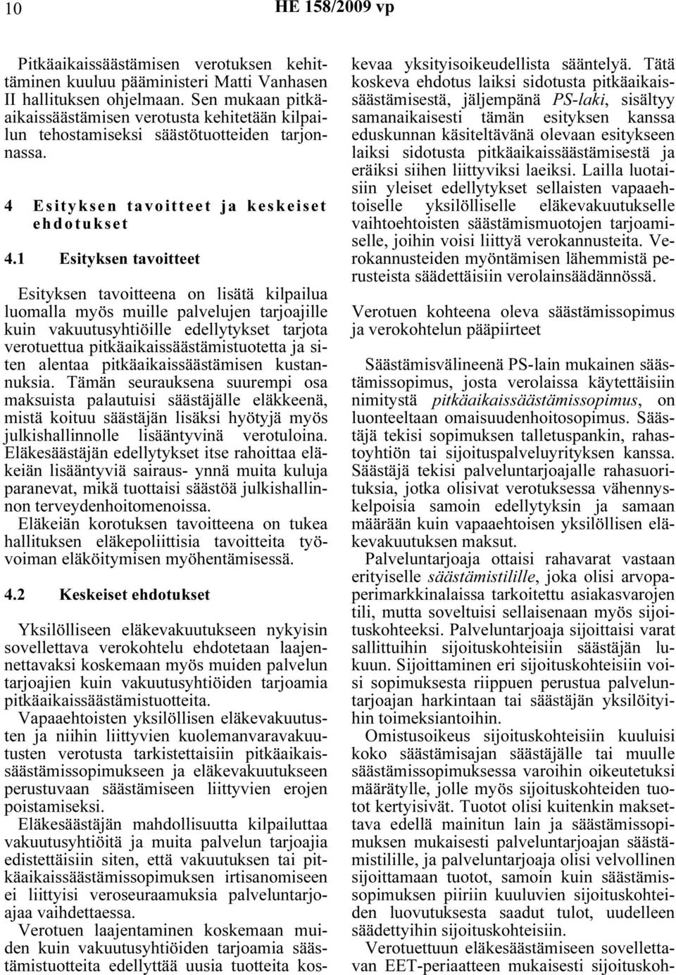 1 Esityksen tavoitteet Esityksen tavoitteena on lisätä kilpailua luomalla myös muille palvelujen tarjoajille kuin vakuutusyhtiöille edellytykset tarjota verotuettua pitkäaikaissäästämistuotetta ja