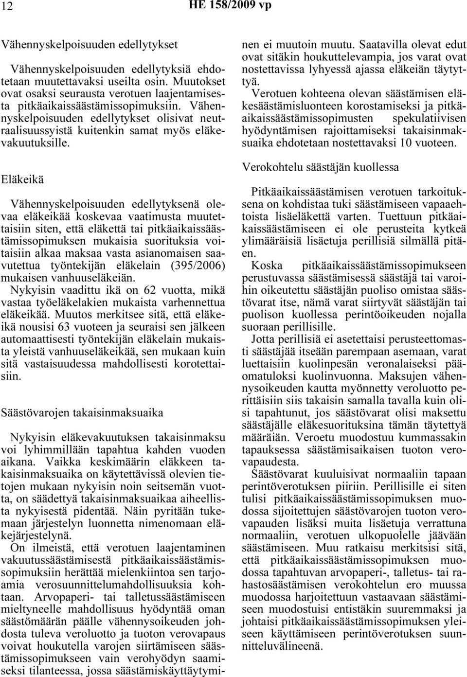 Eläkeikä Vähennyskelpoisuuden edellytyksenä olevaa eläkeikää koskevaa vaatimusta muutettaisiin siten, että eläkettä tai pitkäaikaissäästämissopimuksen mukaisia suorituksia voitaisiin alkaa maksaa