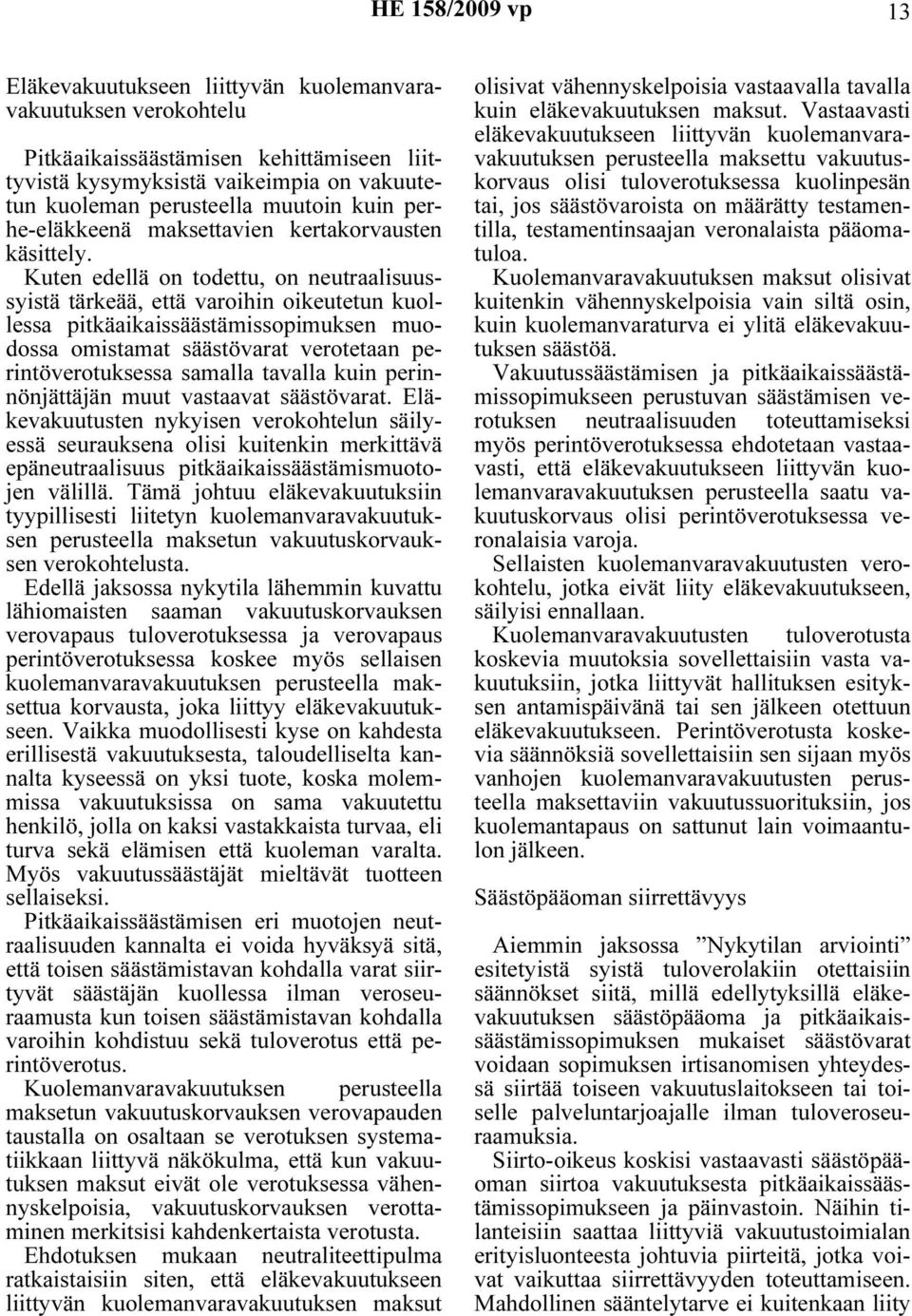 Kuten edellä on todettu, on neutraalisuussyistä tärkeää, että varoihin oikeutetun kuollessa pitkäaikaissäästämissopimuksen muodossa omistamat säästövarat verotetaan perintöverotuksessa samalla
