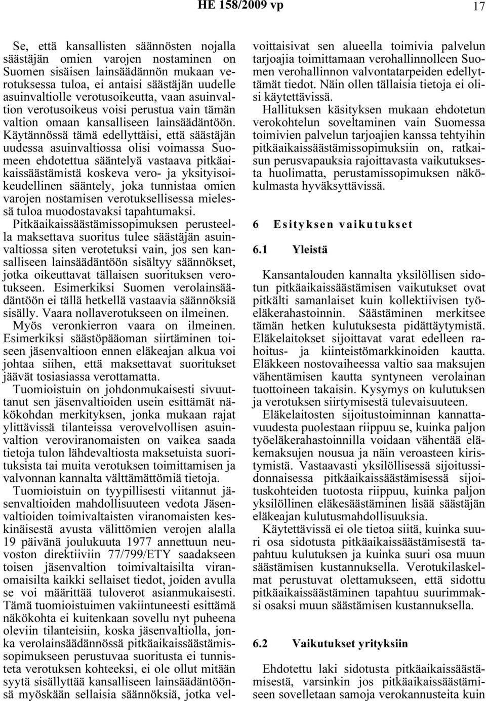 Käytännössä tämä edellyttäisi, että säästäjän uudessa asuinvaltiossa olisi voimassa Suomeen ehdotettua sääntelyä vastaava pitkäaikaissäästämistä koskeva vero- ja yksityisoikeudellinen sääntely, joka