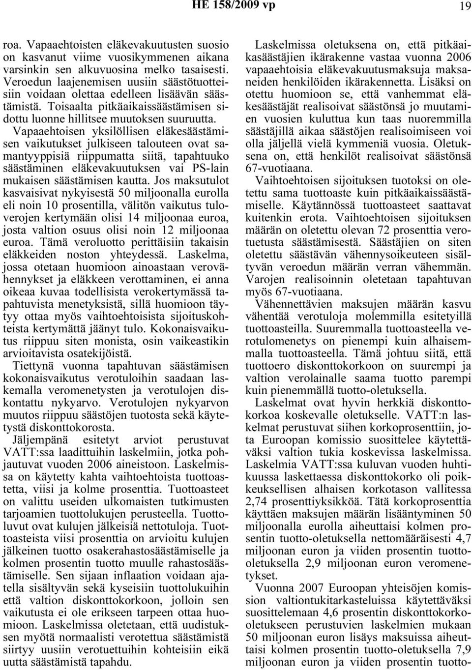 Vapaaehtoisen yksilöllisen eläkesäästämisen vaikutukset julkiseen talouteen ovat samantyyppisiä riippumatta siitä, tapahtuuko säästäminen eläkevakuutuksen vai PS-lain mukaisen säästämisen kautta.