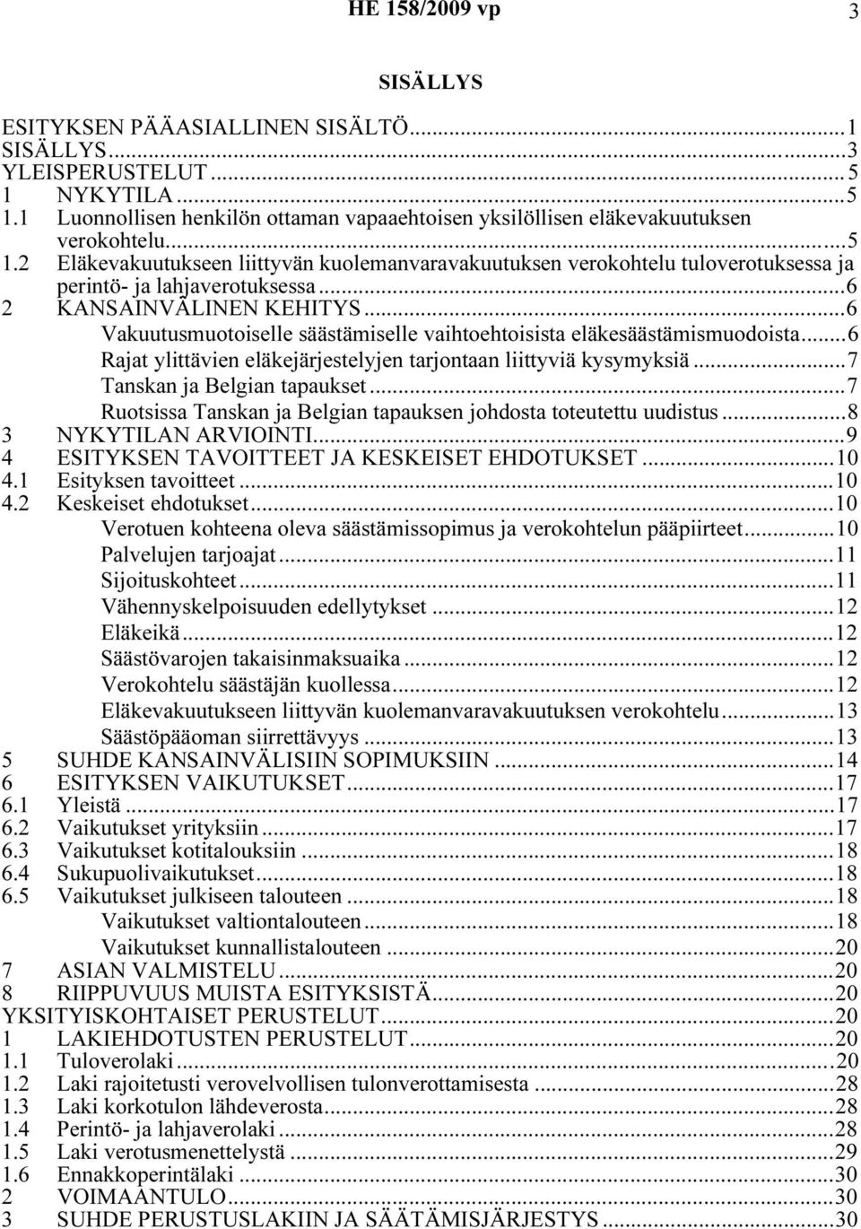 ..7 Tanskan ja Belgian tapaukset...7 Ruotsissa Tanskan ja Belgian tapauksen johdosta toteutettu uudistus...8 3 NYKYTILAN ARVIOINTI...9 4 ESITYKSEN TAVOITTEET JA KESKEISET EHDOTUKSET...10 4.