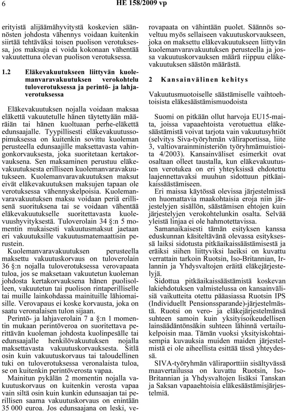 2 Eläkevakuutukseen liittyvän kuolemanvaravakuutuksen verokohtelu tuloverotuksessa ja perintö- ja lahjaverotuksessa Eläkevakuutuksen nojalla voidaan maksaa eläkettä vakuutetulle hänen täytettyään