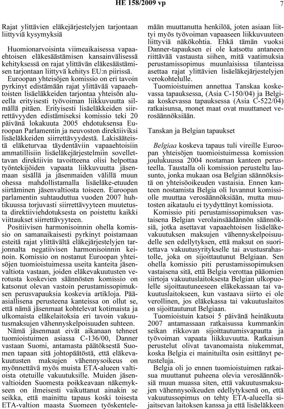 Euroopan yhteisöjen komissio on eri tavoin pyrkinyt edistämään rajat ylittävää vapaaehtoisten lisäeläkkeiden tarjontaa yhteisön alueella erityisesti työvoiman liikkuvuutta silmällä pitäen.