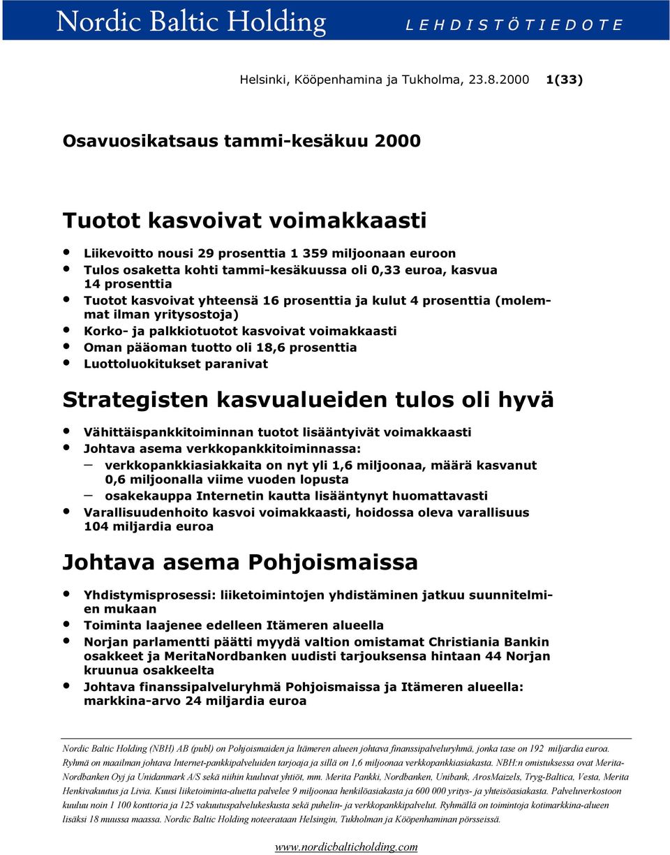 kasvoivat yhteensä 16 prosenttia ja kulut 4 prosenttia (molemmat ilman yritysostoja) Korko- ja palkkiotuotot kasvoivat voimakkaasti Oman pääoman tuotto oli 18,6 prosenttia Luottoluokitukset paranivat