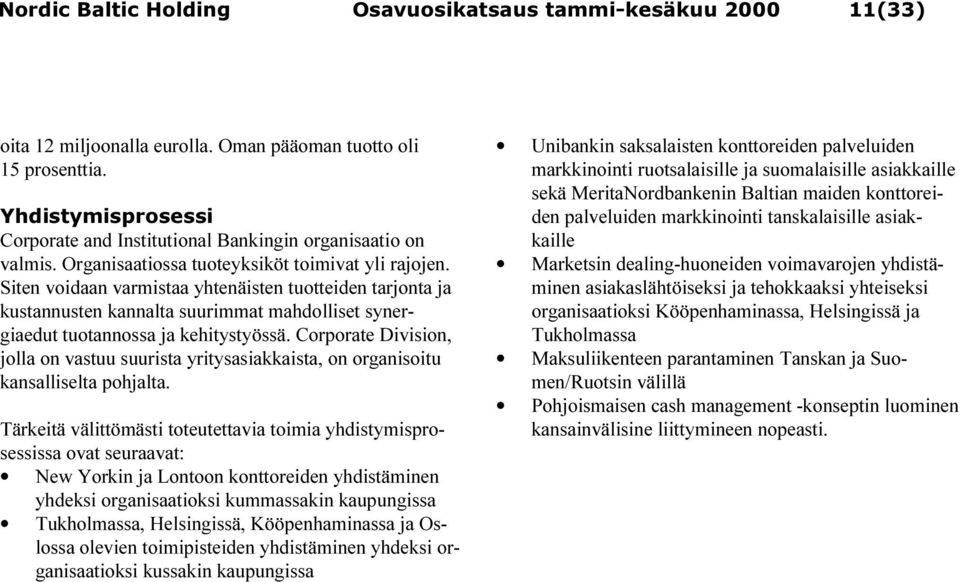 Siten voidaan varmistaa yhtenäisten tuotteiden tarjonta ja kustannusten kannalta suurimmat mahdolliset synergiaedut tuotannossa ja kehitystyössä.