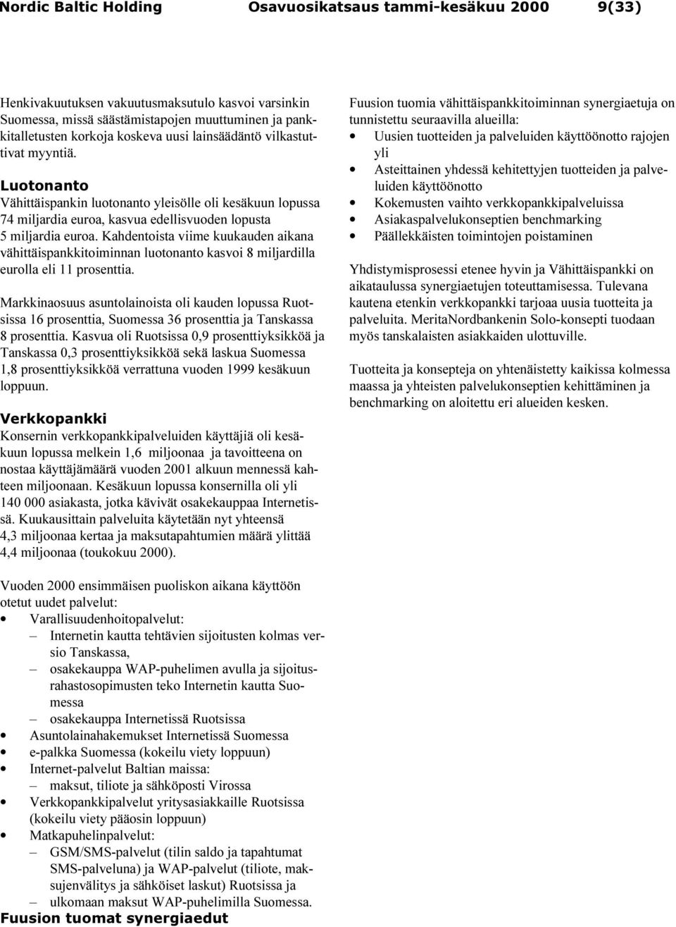 Kahdentoista viime kuukauden aikana vähittäispankkitoiminnan luotonanto kasvoi 8 miljardilla eurolla eli 11 prosenttia.