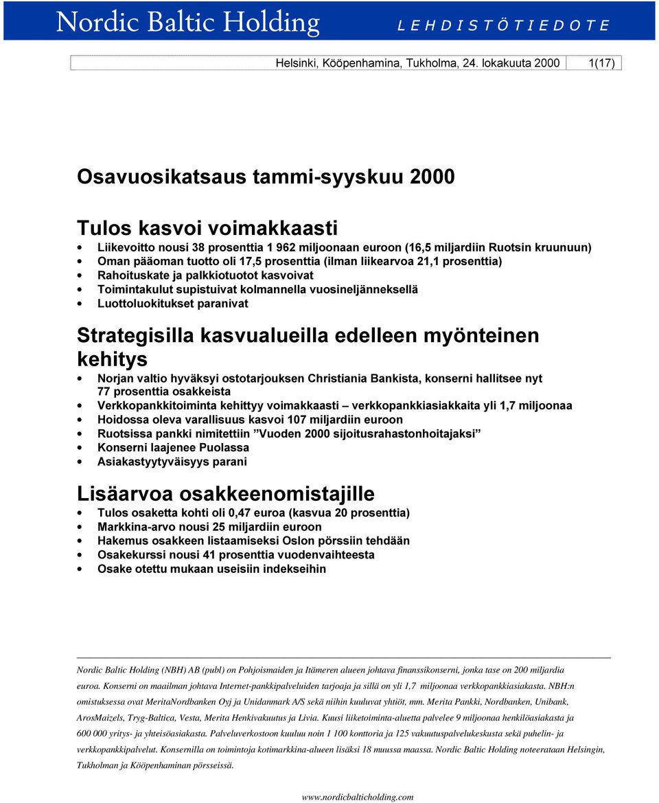 (ilman liikearvoa 21,1 prosenttia) Rahoituskate ja palkkiotuotot kasvoivat Toimintakulut supistuivat kolmannella vuosineljänneksellä Luottoluokitukset paranivat Strategisilla kasvualueilla edelleen