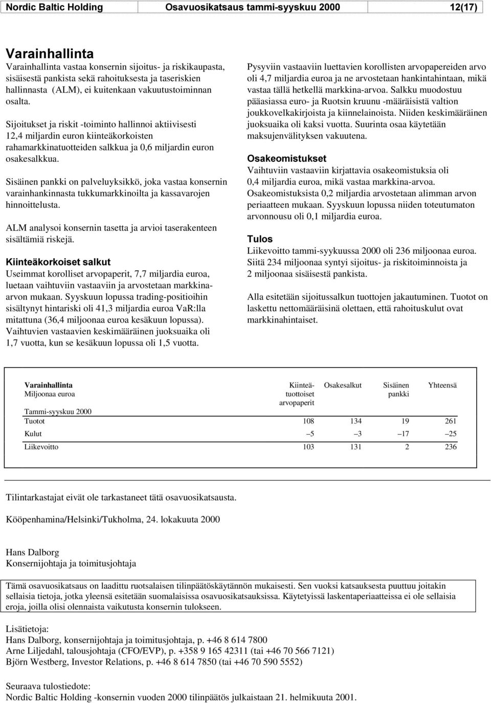 Sijoitukset ja riskit -toiminto hallinnoi aktiivisesti 12,4 miljardin euron kiinteäkorkoisten rahamarkkinatuotteiden salkkua ja 0,6 miljardin euron osakesalkkua.