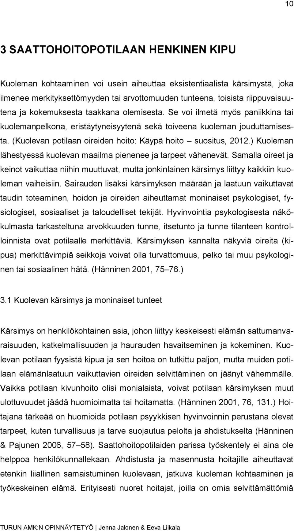 (Kuolevan potilaan oireiden hoito: Käypä hoito suositus, 2012.) Kuoleman lähestyessä kuolevan maailma pienenee ja tarpeet vähenevät.