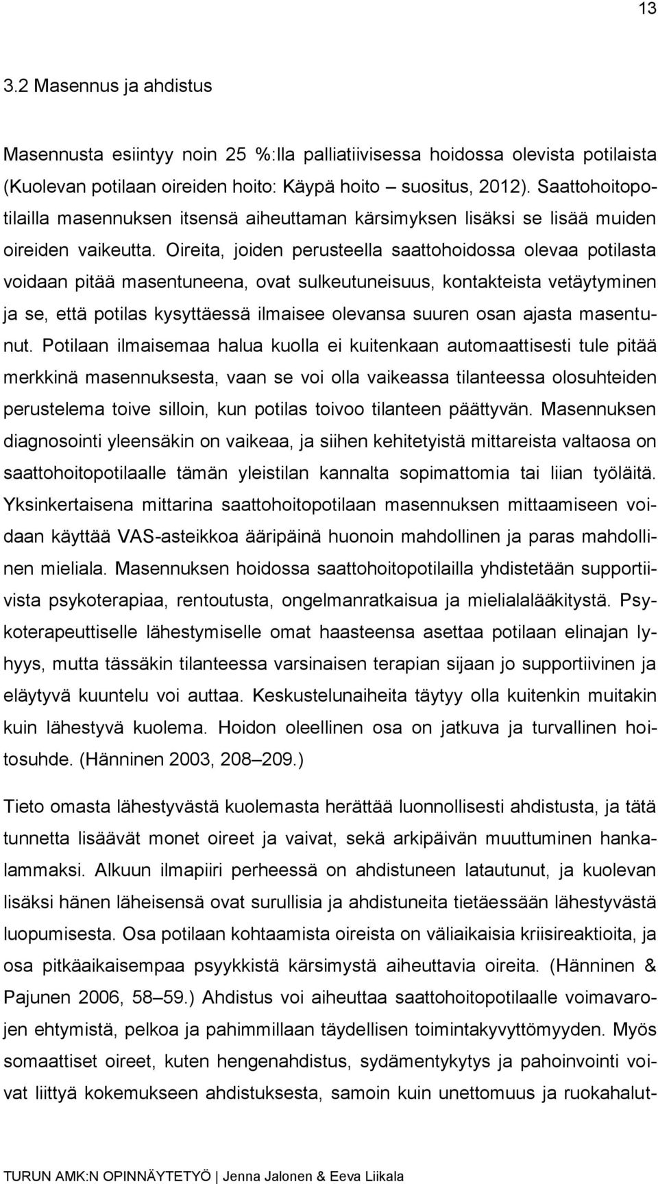 Oireita, joiden perusteella saattohoidossa olevaa potilasta voidaan pitää masentuneena, ovat sulkeutuneisuus, kontakteista vetäytyminen ja se, että potilas kysyttäessä ilmaisee olevansa suuren osan