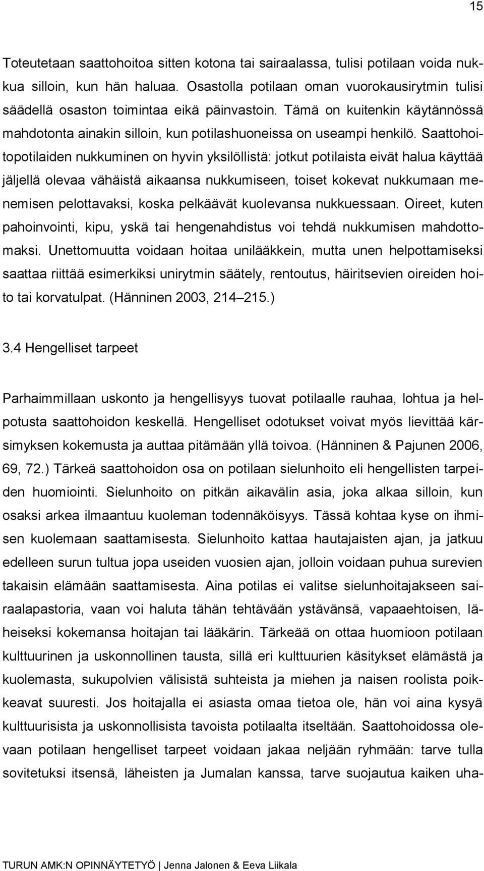 Saattohoitopotilaiden nukkuminen on hyvin yksilöllistä: jotkut potilaista eivät halua käyttää jäljellä olevaa vähäistä aikaansa nukkumiseen, toiset kokevat nukkumaan menemisen pelottavaksi, koska