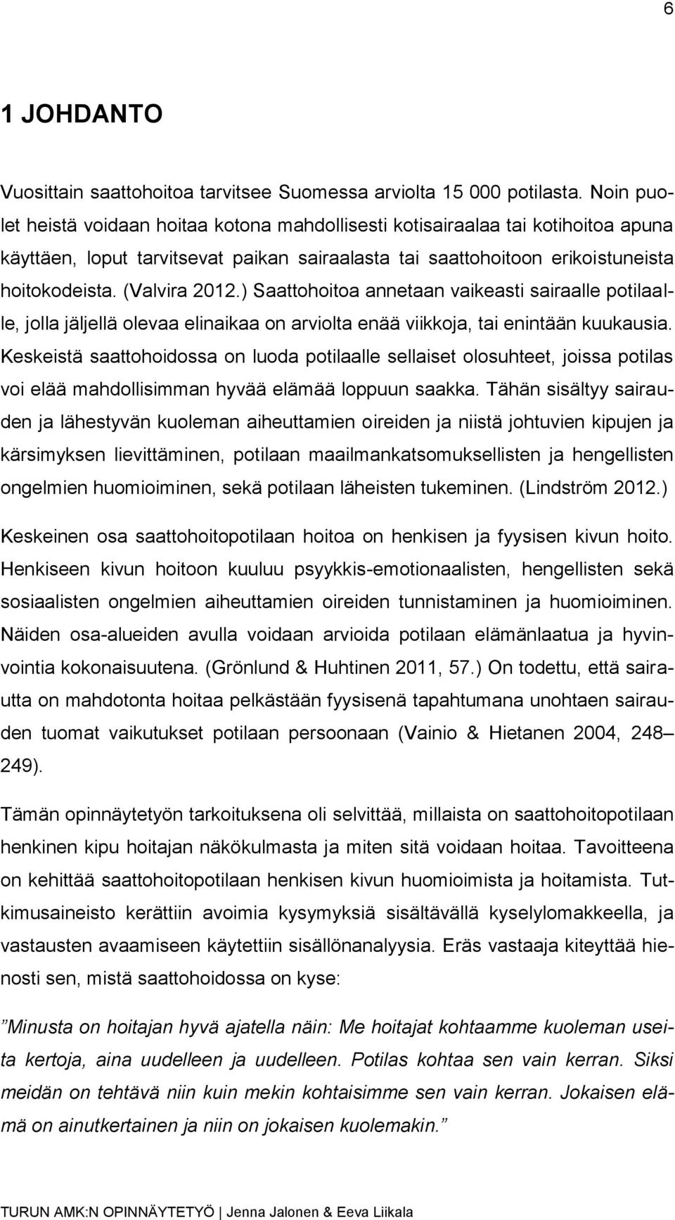 ) Saattohoitoa annetaan vaikeasti sairaalle potilaalle, jolla jäljellä olevaa elinaikaa on arviolta enää viikkoja, tai enintään kuukausia.