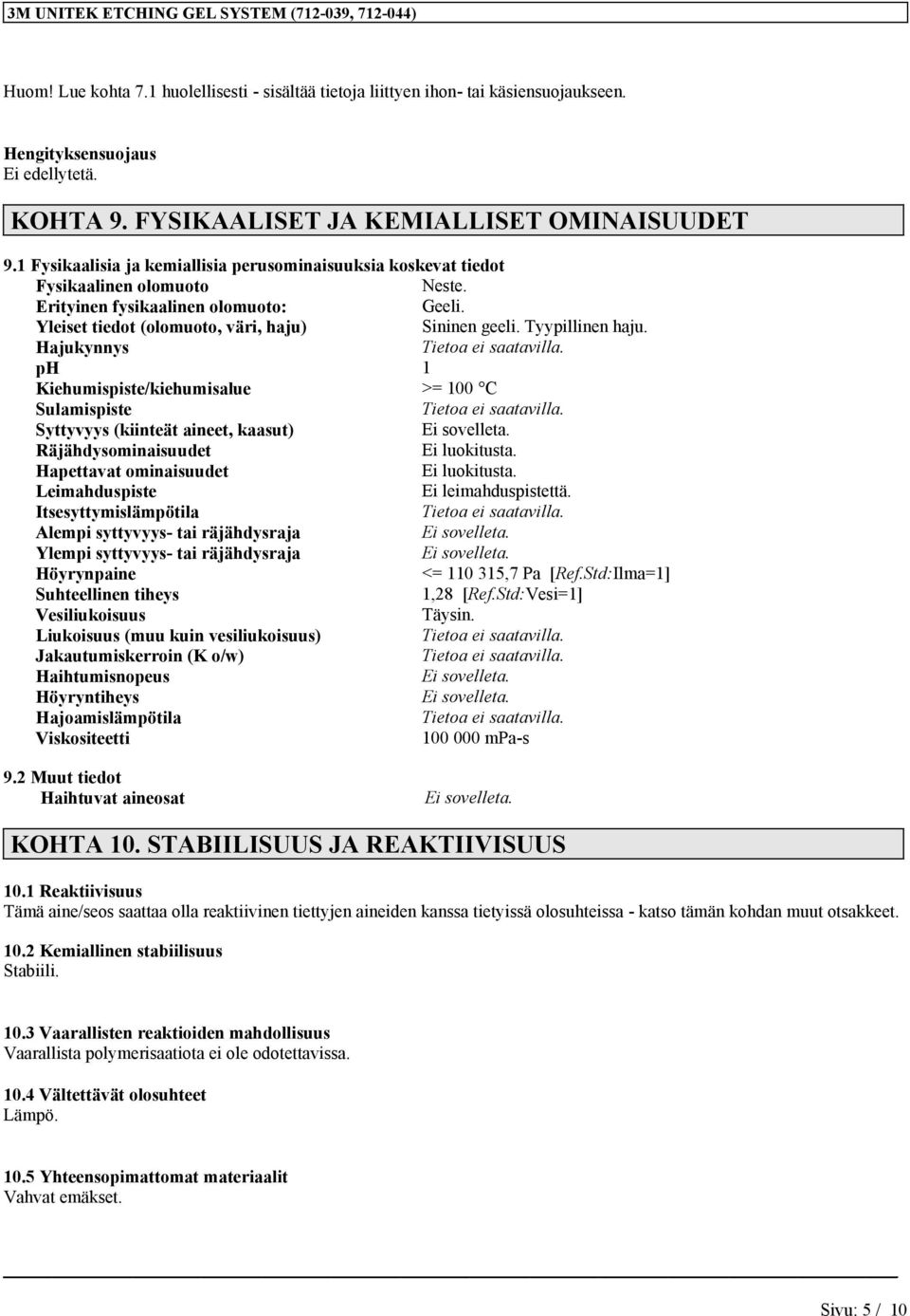 Tyypillinen haju. Hajukynnys ph 1 Kiehumispiste/kiehumisalue >= 100 C Sulamispiste Syttyvyys (kiinteät aineet, kaasut) Räjähdysominaisuudet Ei luokitusta. Hapettavat ominaisuudet Ei luokitusta.