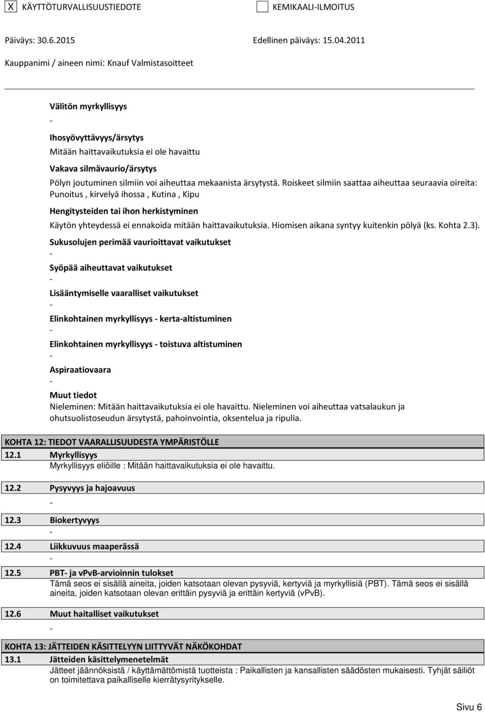 Hiomisen aikana syntyy kuitenkin pölyä (ks. Kohta 2.3).