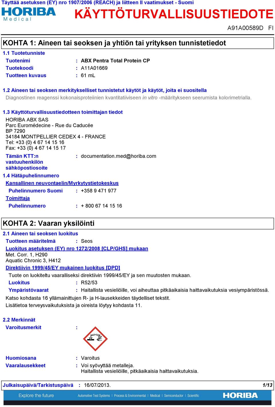 1.3 Käyttöturvallisuustiedotteen toimittajan tiedot HORIBA ABX SAS Parc Euromédecine - Rue du Caducée BP 7290 34184 MONTPELLIER CEDEX 4 - FRANCE Tel +33 (0) 4 67 14 15 16 Fax +33 (0) 4 67 14 15 17