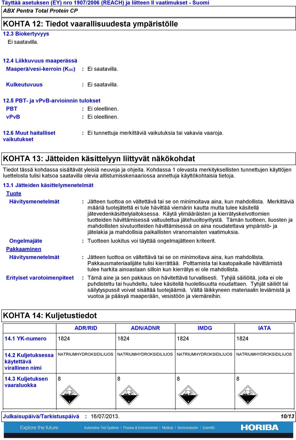 Kohdassa 1 olevasta merkityksellisten tunnettujen käyttöjen luettelosta tulisi katsoa saatavilla olevia altistumisskenaariossa annettuja käyttökohtaisia tietoja. 13.