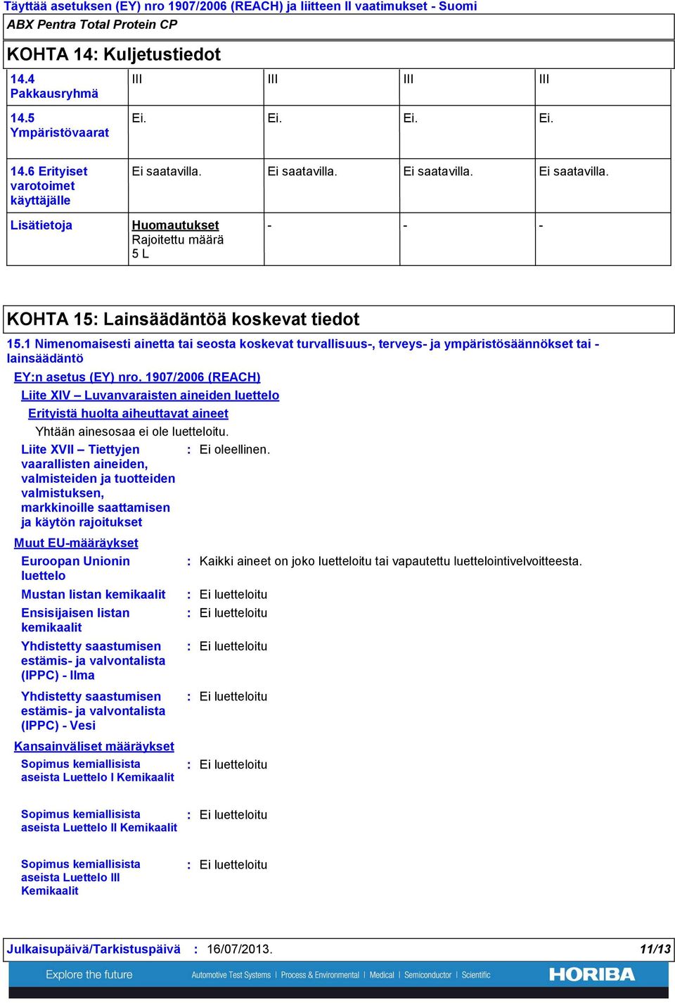 1907/2006 (REACH) Liite XIV Luvanvaraisten aineiden luettelo Erityistä huolta aiheuttavat aineet Yhtään ainesosaa ei ole luetteloitu.