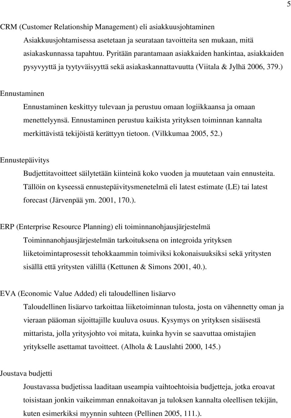) Ennustaminen Ennustaminen keskittyy tulevaan ja perustuu omaan logiikkaansa ja omaan menettelyynsä.