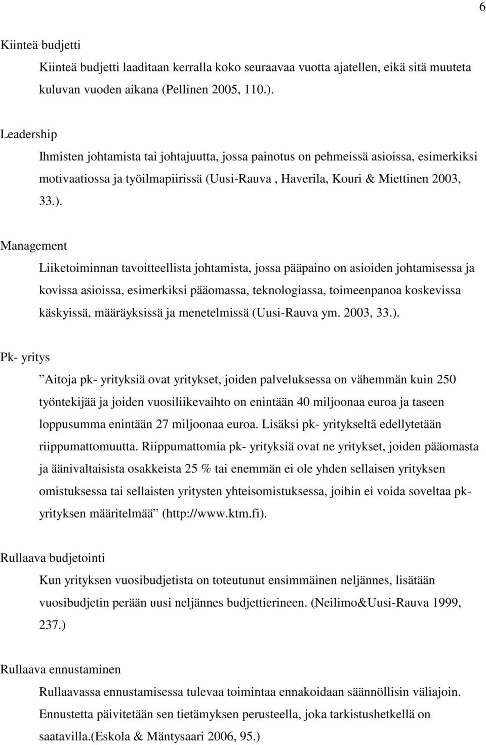 Management Liiketoiminnan tavoitteellista johtamista, jossa pääpaino on asioiden johtamisessa ja kovissa asioissa, esimerkiksi pääomassa, teknologiassa, toimeenpanoa koskevissa käskyissä,