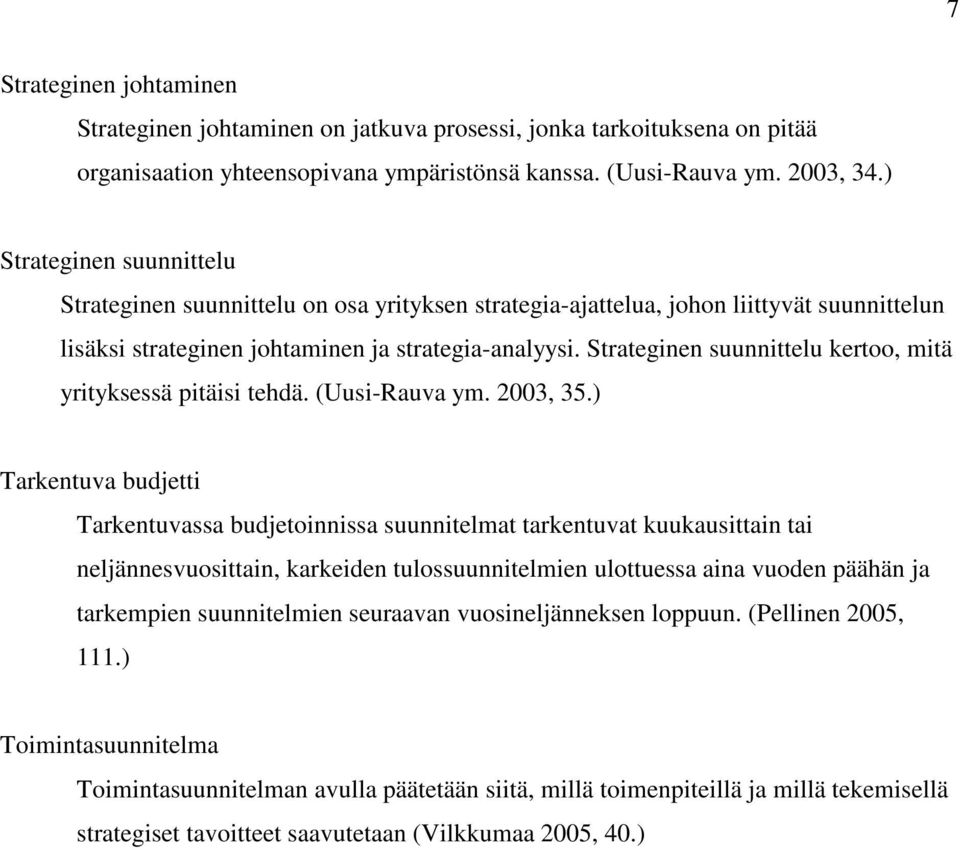 Strateginen suunnittelu kertoo, mitä yrityksessä pitäisi tehdä. (Uusi-Rauva ym. 2003, 35.