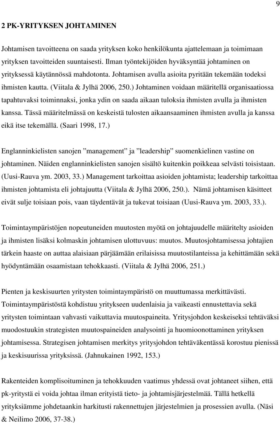 ) Johtaminen voidaan määritellä organisaatiossa tapahtuvaksi toiminnaksi, jonka ydin on saada aikaan tuloksia ihmisten avulla ja ihmisten kanssa.