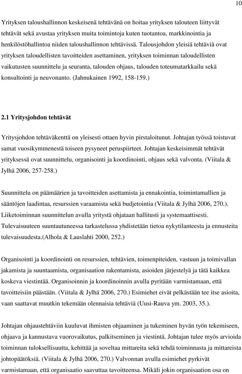 Talousjohdon yleisiä tehtäviä ovat yrityksen taloudellisten tavoitteiden asettaminen, yrityksen toiminnan taloudellisten vaikutusten suunnittelu ja seuranta, talouden ohjaus, talouden