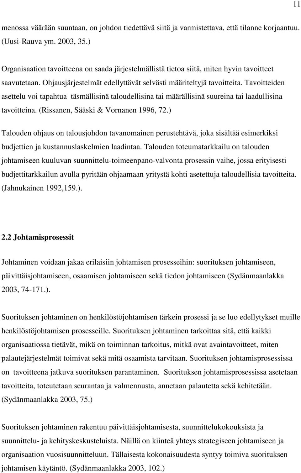 Tavoitteiden asettelu voi tapahtua täsmällisinä taloudellisina tai määrällisinä suureina tai laadullisina tavoitteina. (Rissanen, Sääski & Vornanen 1996, 72.