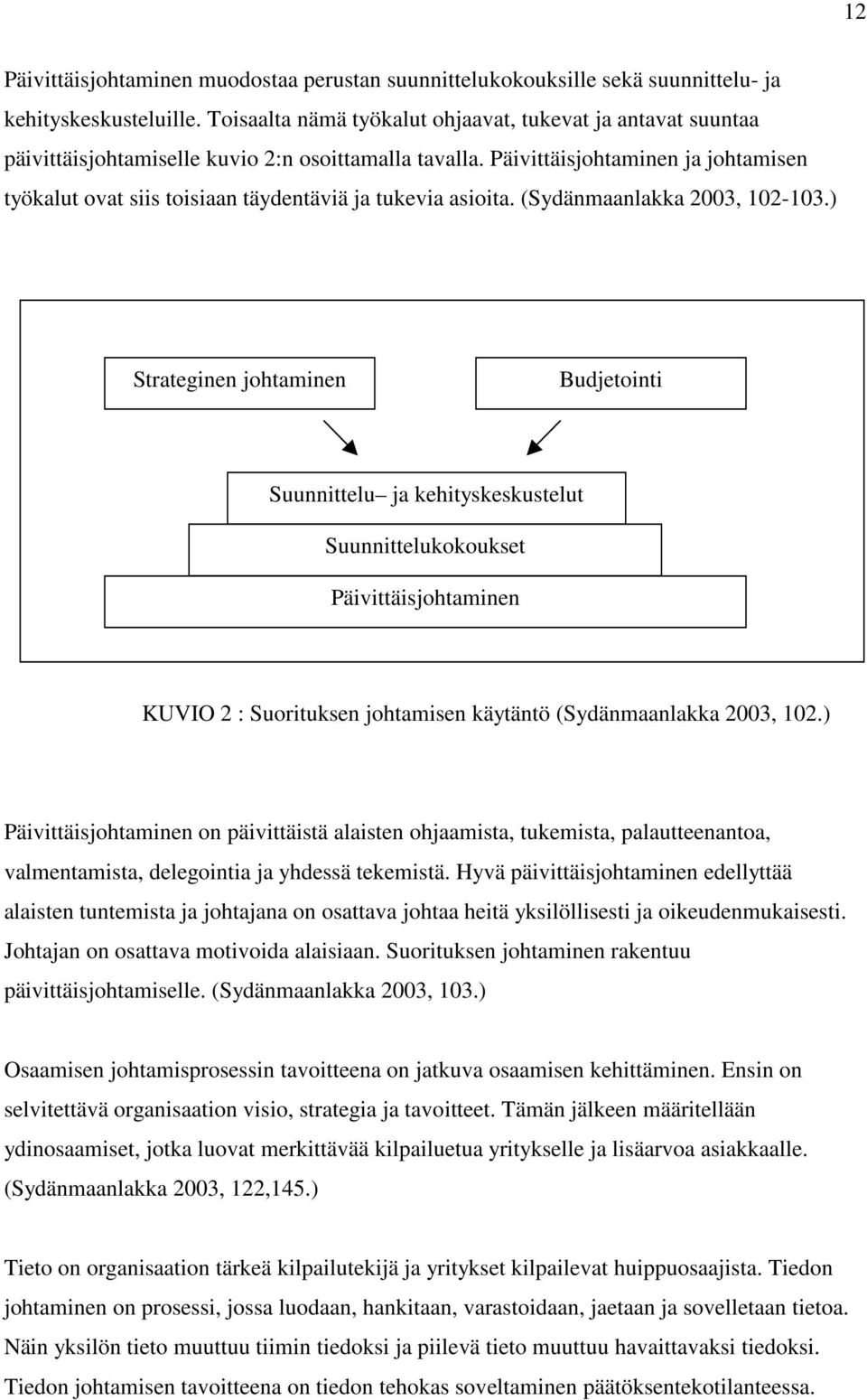 Päivittäisjohtaminen ja johtamisen työkalut ovat siis toisiaan täydentäviä ja tukevia asioita. (Sydänmaanlakka 2003, 102-103.