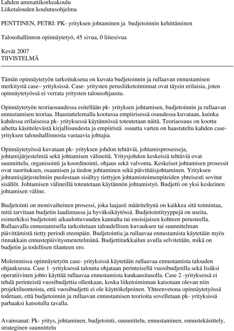 Case- yritysten perusliiketoiminnat ovat täysin erilaisia, joten opinnäytetyössä ei verrata yritysten talousohjausta.