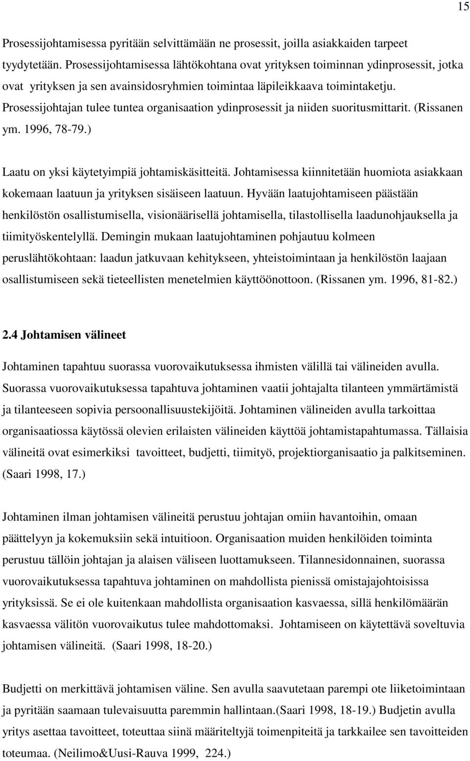 Prosessijohtajan tulee tuntea organisaation ydinprosessit ja niiden suoritusmittarit. (Rissanen ym. 1996, 78-79.) Laatu on yksi käytetyimpiä johtamiskäsitteitä.