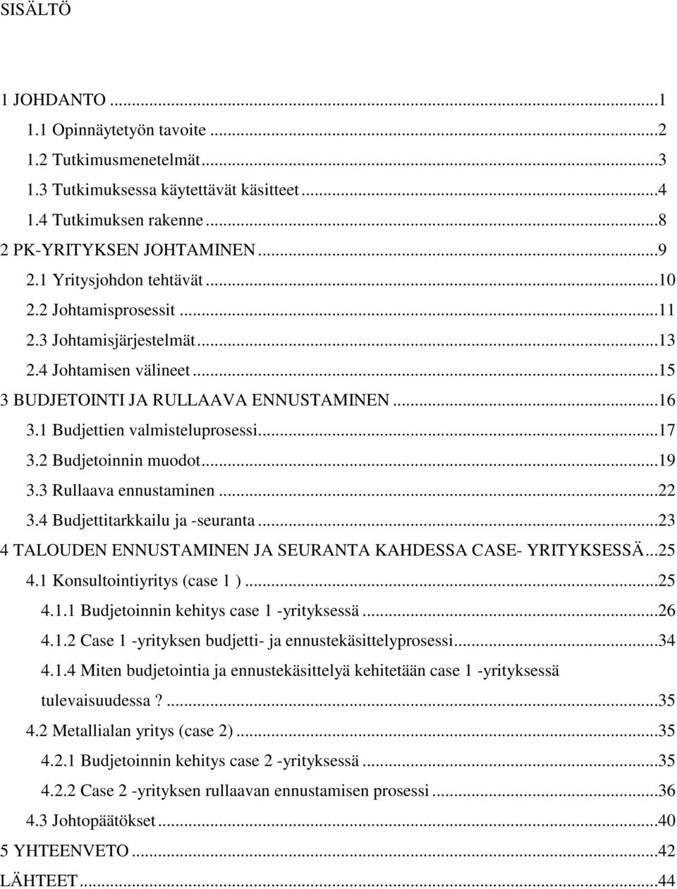 2 Budjetoinnin muodot...19 3.3 Rullaava ennustaminen...22 3.4 Budjettitarkkailu ja -seuranta...23 4 TALOUDEN ENNUSTAMINEN JA SEURANTA KAHDESSA CASE- YRITYKSESSÄ...25 4.1 Konsultointiyritys (case 1 ).
