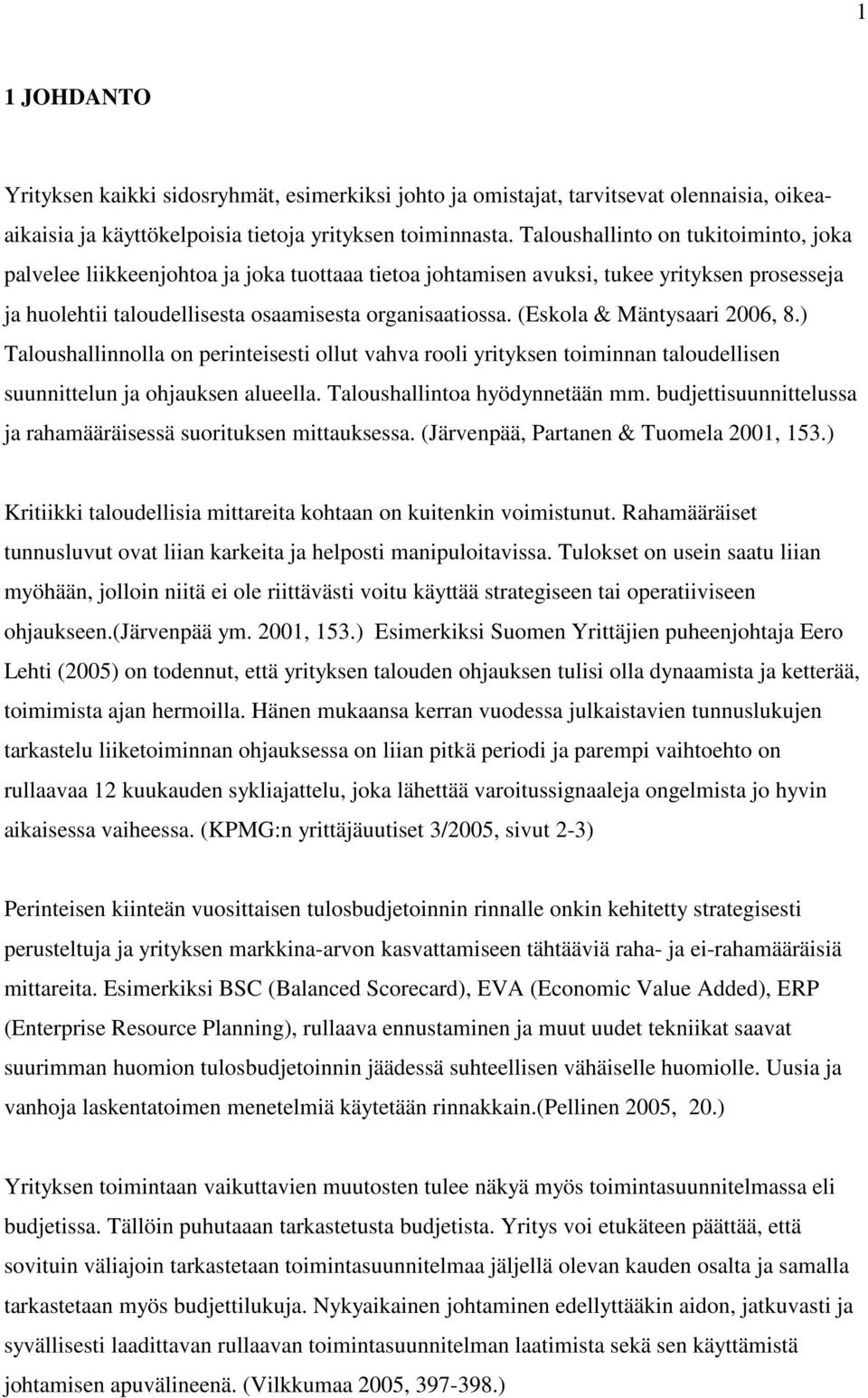 (Eskola & Mäntysaari 2006, 8.) Taloushallinnolla on perinteisesti ollut vahva rooli yrityksen toiminnan taloudellisen suunnittelun ja ohjauksen alueella. Taloushallintoa hyödynnetään mm.