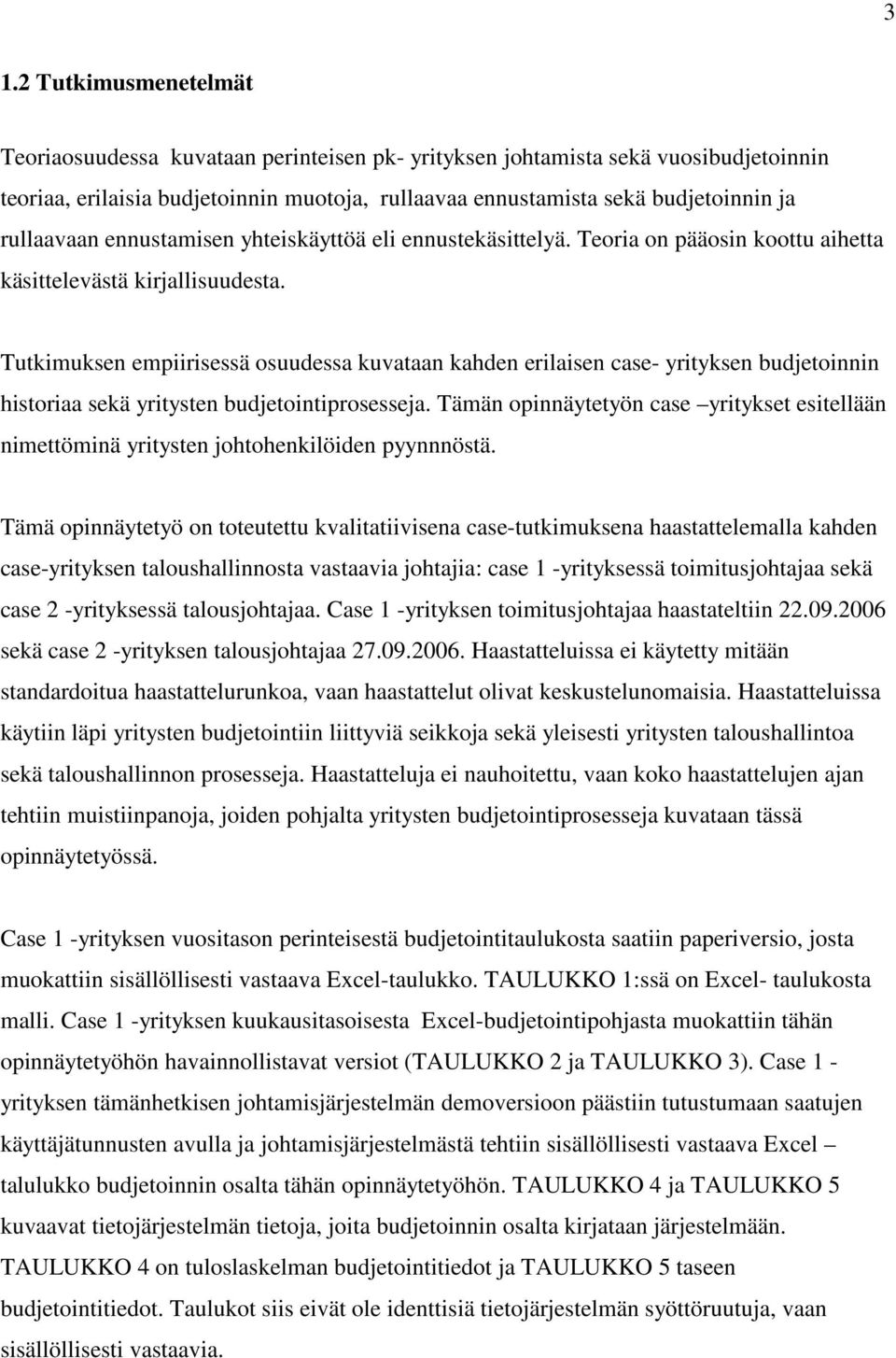 Tutkimuksen empiirisessä osuudessa kuvataan kahden erilaisen case- yrityksen budjetoinnin historiaa sekä yritysten budjetointiprosesseja.
