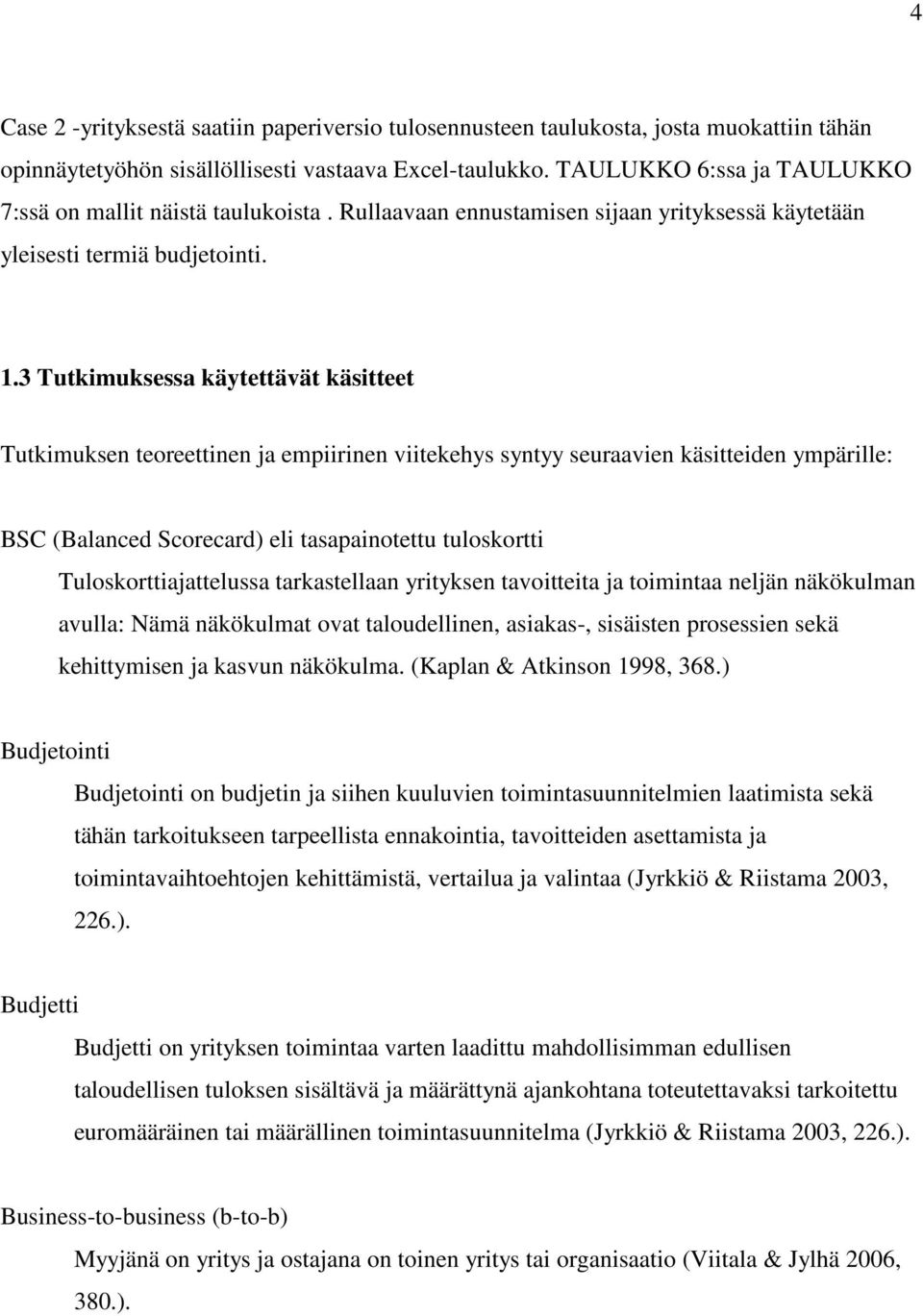 3 Tutkimuksessa käytettävät käsitteet Tutkimuksen teoreettinen ja empiirinen viitekehys syntyy seuraavien käsitteiden ympärille: BSC (Balanced Scorecard) eli tasapainotettu tuloskortti