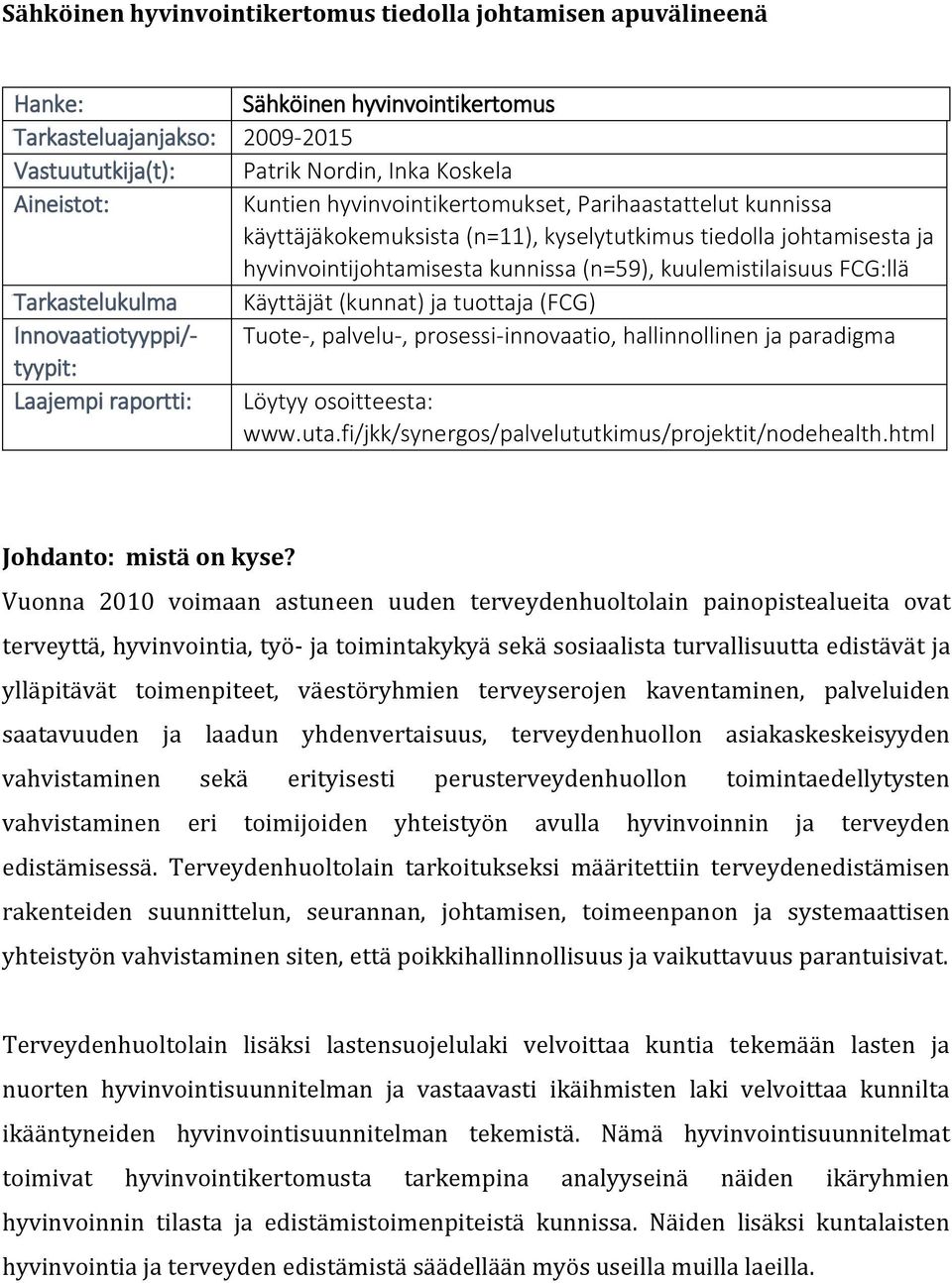 Tarkastelukulma Käyttäjät (kunnat) ja tuottaja (FCG) Innovaatiotyyppi/- Tuote-, palvelu-, prosessi-innovaatio, hallinnollinen ja paradigma tyypit: Laajempi raportti: Löytyy osoitteesta: www.uta.