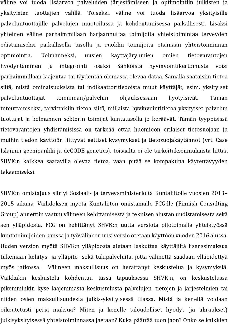 Lisäksi yhteinen väline parhaimmillaan harjaannuttaa toimijoita yhteistoimintaa terveyden edistämiseksi paikallisella tasolla ja ruokkii toimijoita etsimään yhteistoiminnan optimointia.