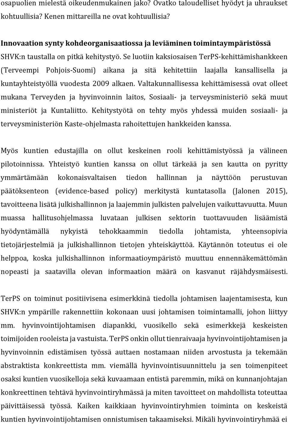Se luotiin kaksiosaisen TerPS-kehittämishankkeen (Terveempi Pohjois-Suomi) aikana ja sitä kehitettiin laajalla kansallisella ja kuntayhteistyöllä vuodesta 2009 alkaen.