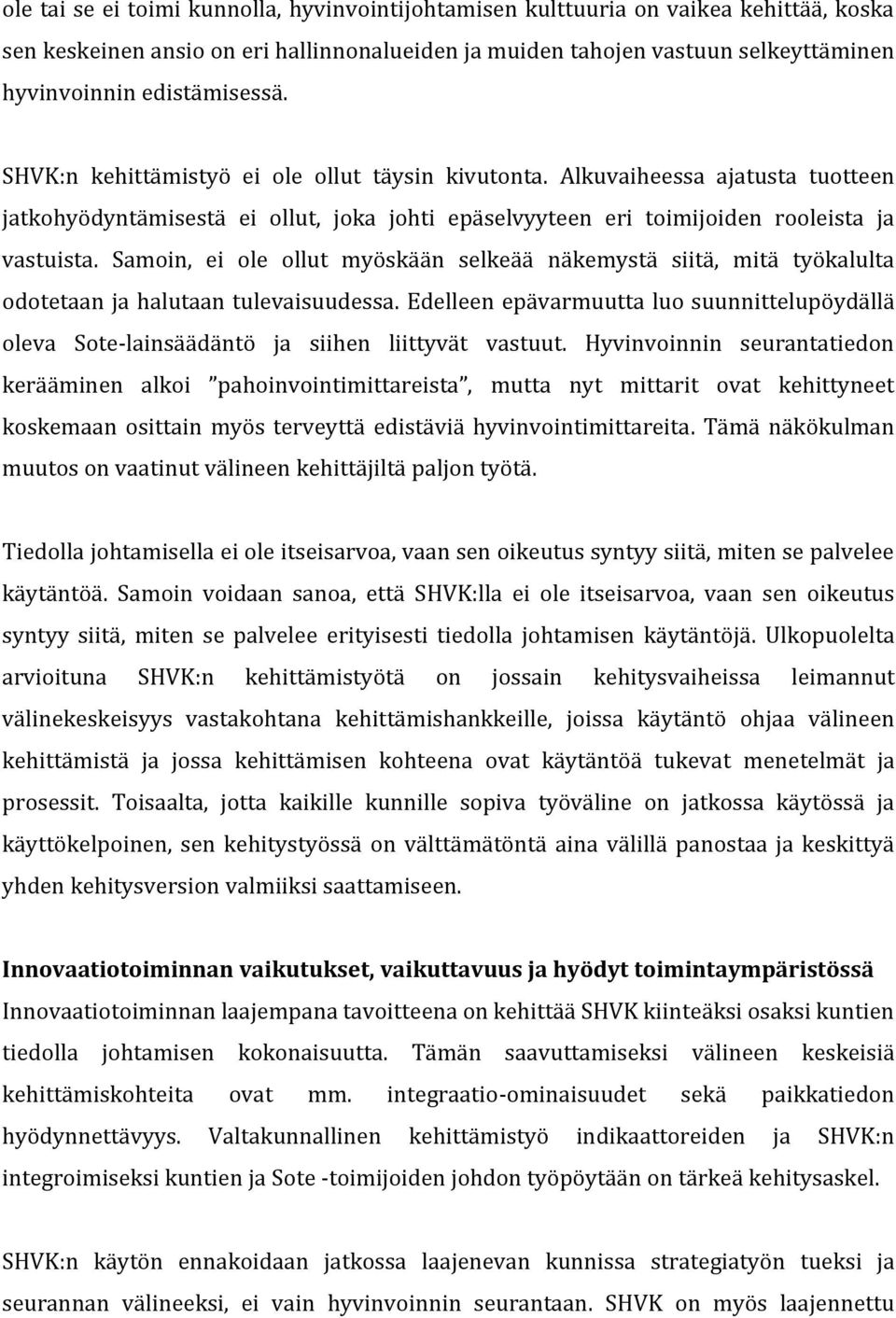 Samoin, ei ole ollut myöskään selkeää näkemystä siitä, mitä työkalulta odotetaan ja halutaan tulevaisuudessa.