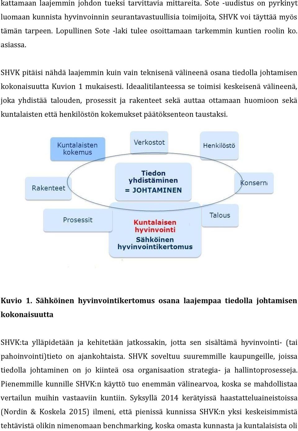 Ideaalitilanteessa se toimisi keskeisenä välineenä, joka yhdistää talouden, prosessit ja rakenteet sekä auttaa ottamaan huomioon sekä kuntalaisten että henkilöstön kokemukset päätöksenteon taustaksi.