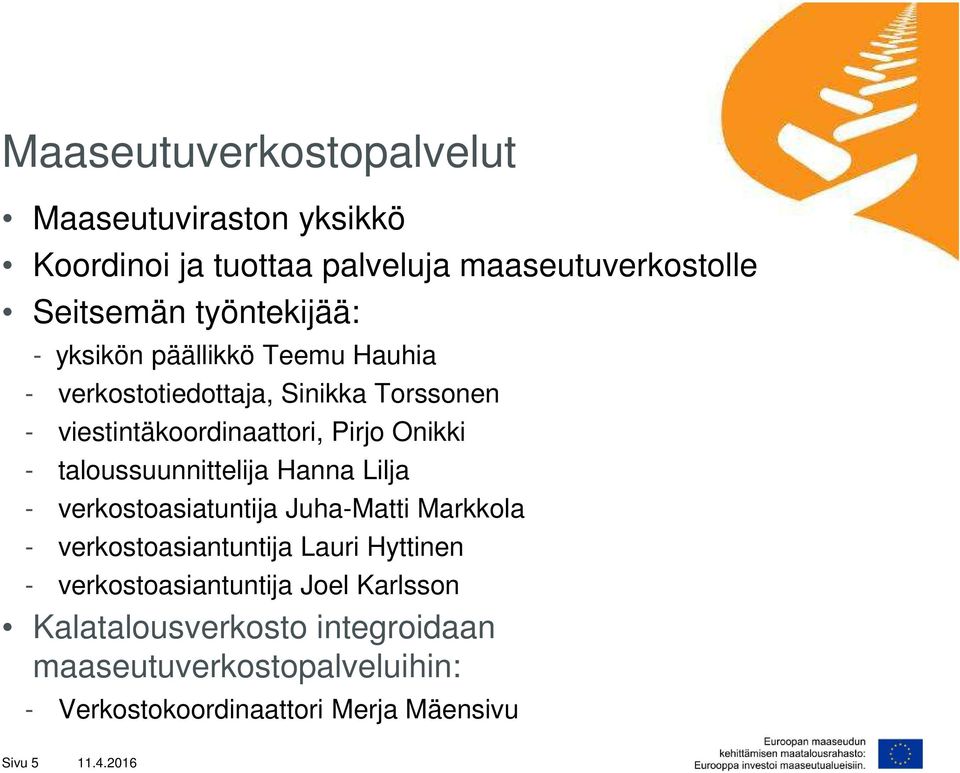 taloussuunnittelija Hanna Lilja - verkostoasiatuntija Juha-Matti Markkola - verkostoasiantuntija Lauri Hyttinen -