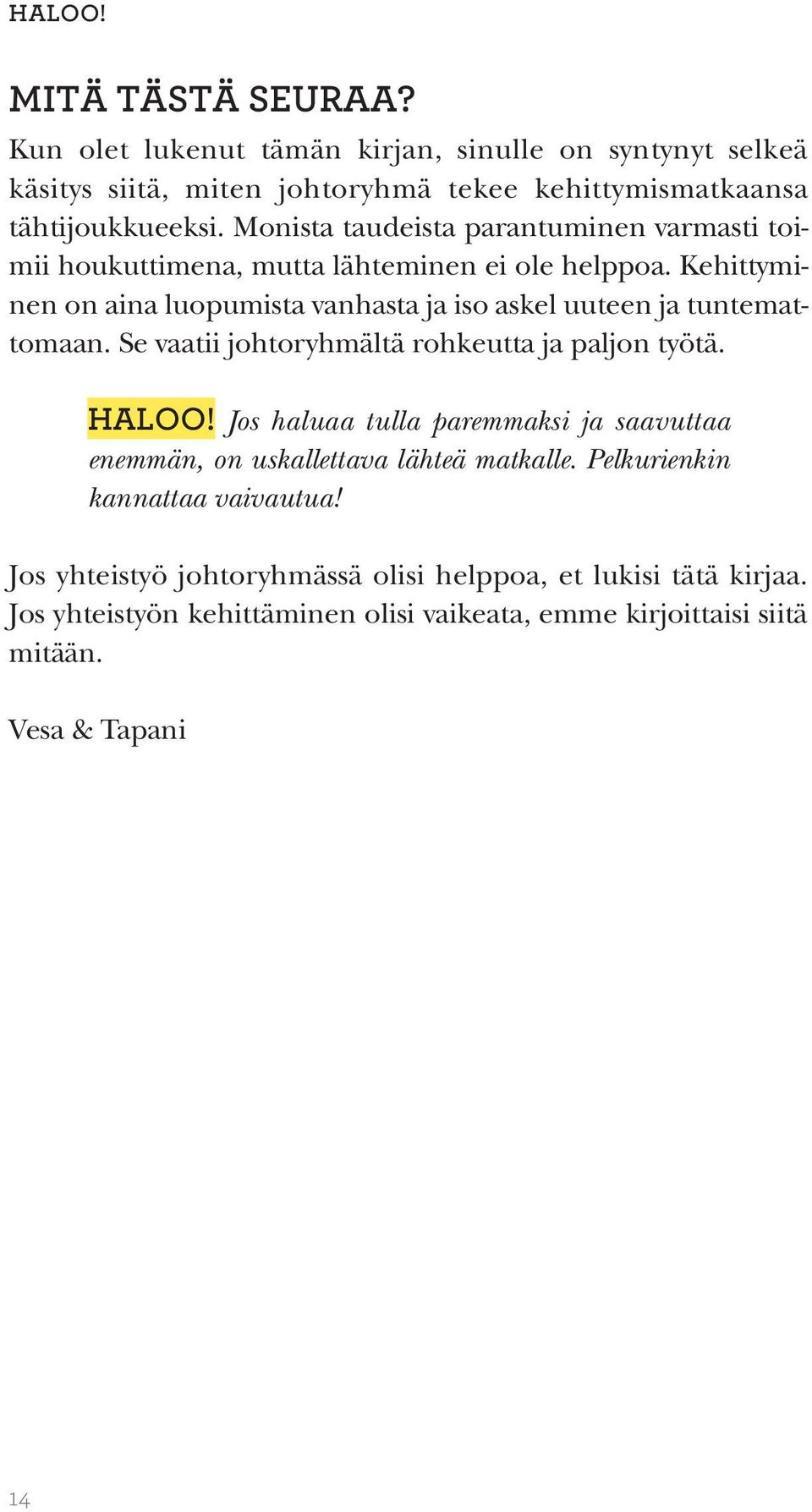 Kehittyminen on aina luopumista vanhasta ja iso askel uuteen ja tuntemattomaan. Se vaatii johtoryhmältä rohkeutta ja paljon työtä. Haloo!