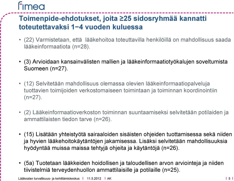 (12) Selvitetään mahdollisuus olemassa olevien lääkeinformaatiopalveluja tuottavien toimijoiden verkostomaiseen toimintaan ja toiminnan koordinointiin (n=27).