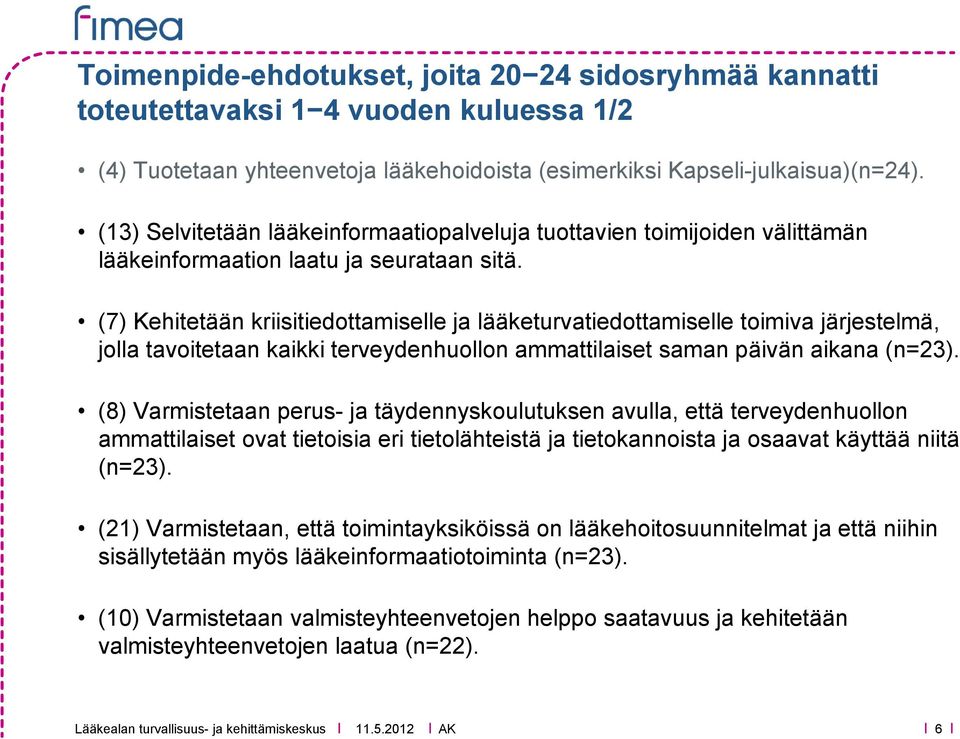 (7) Kehitetään kriisitiedottamiselle ja lääketurvatiedottamiselle toimiva järjestelmä, jolla tavoitetaan kaikki terveydenhuollon ammattilaiset saman päivän aikana (n=23).