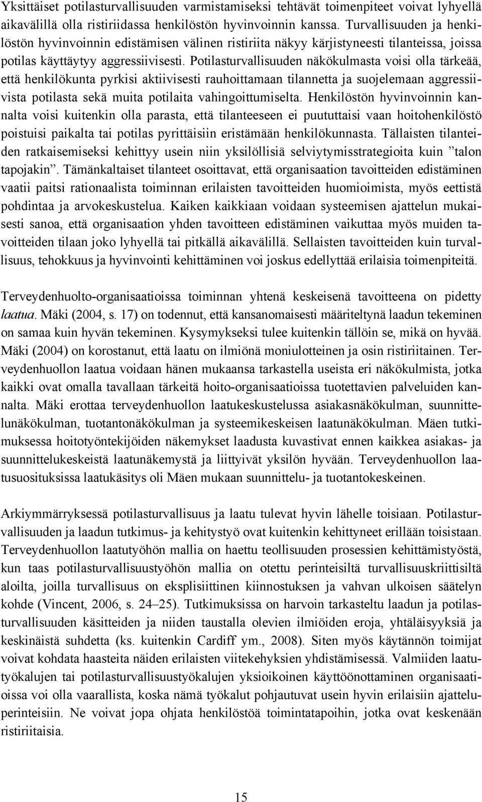 Potilasturvallisuuden näkökulmasta voisi olla tärkeää, että henkilökunta pyrkisi aktiivisesti rauhoittamaan tilannetta ja suojelemaan aggressiivista potilasta sekä muita potilaita vahingoittumiselta.