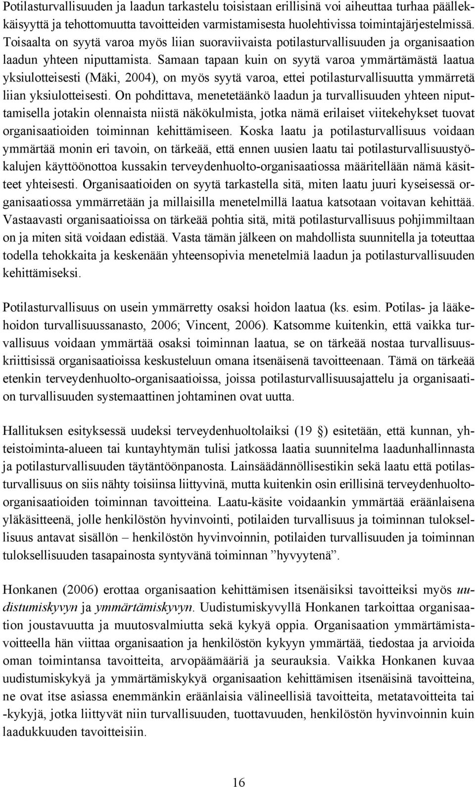 Samaan tapaan kuin on syytä varoa ymmärtämästä laatua yksiulotteisesti (Mäki, 2004), on myös syytä varoa, ettei potilasturvallisuutta ymmärretä liian yksiulotteisesti.