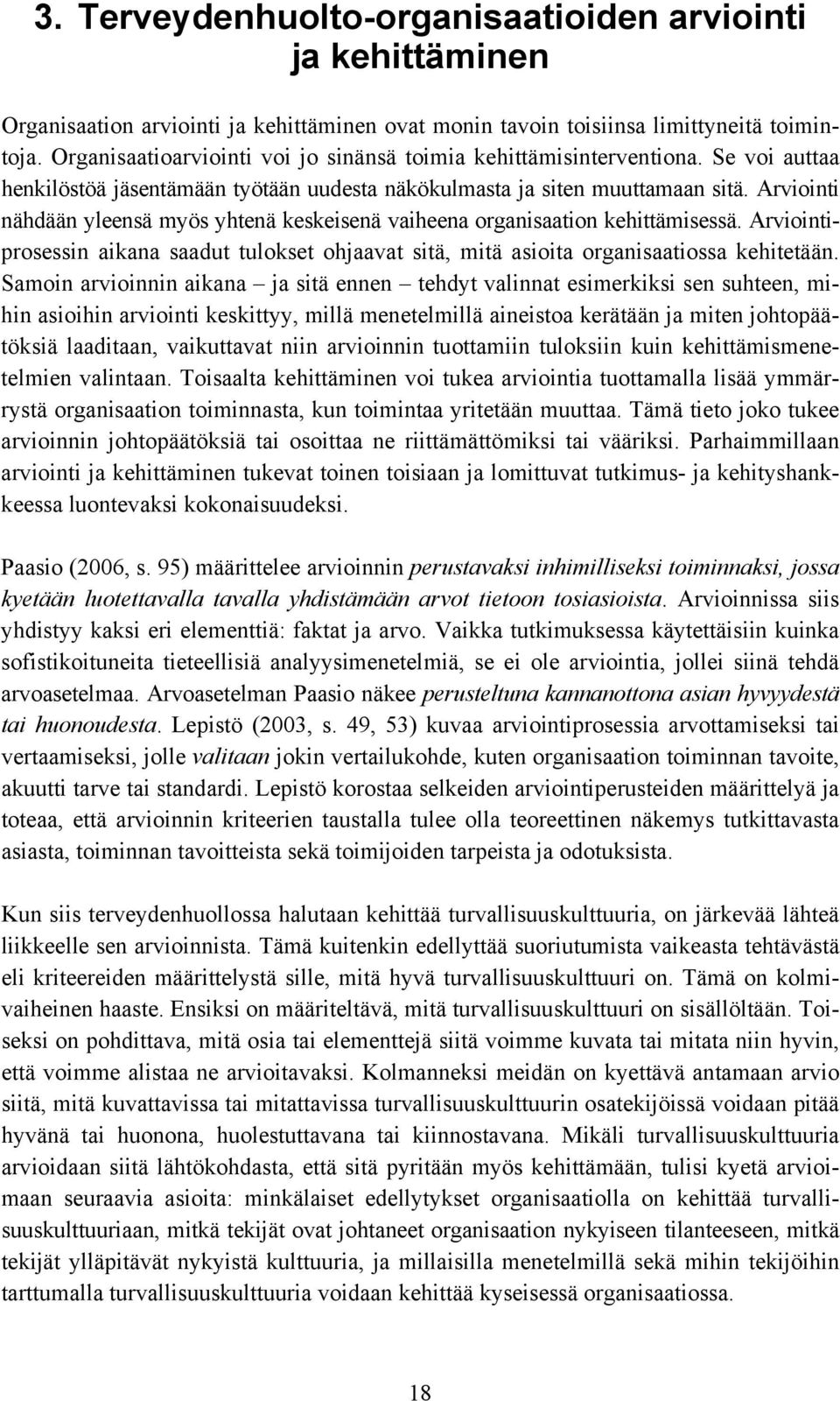 Arviointi nähdään yleensä myös yhtenä keskeisenä vaiheena organisaation kehittämisessä. Arviointiprosessin aikana saadut tulokset ohjaavat sitä, mitä asioita organisaatiossa kehitetään.